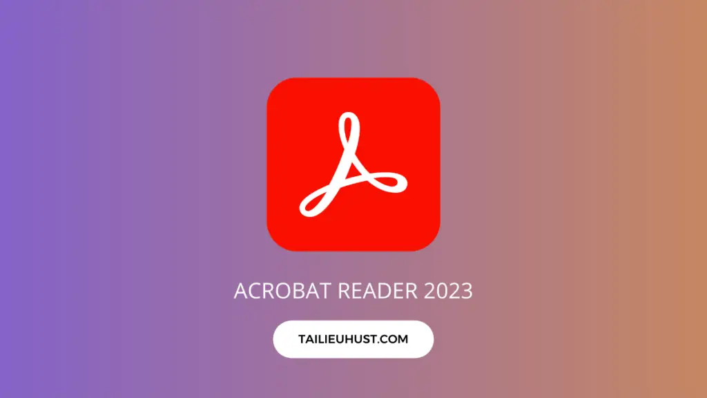 Tải Acrobat Reader 2023 - Phần mềm đọc, chỉnh sửa PDF