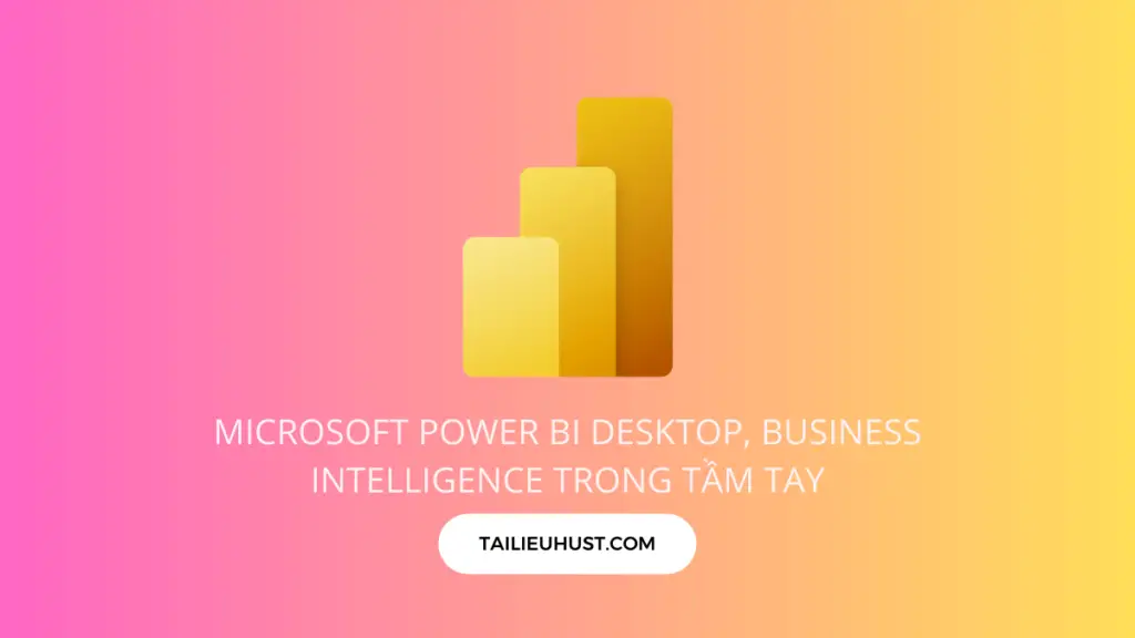 Microsoft Power BI Desktop, Business Intelligence trong tầm tay