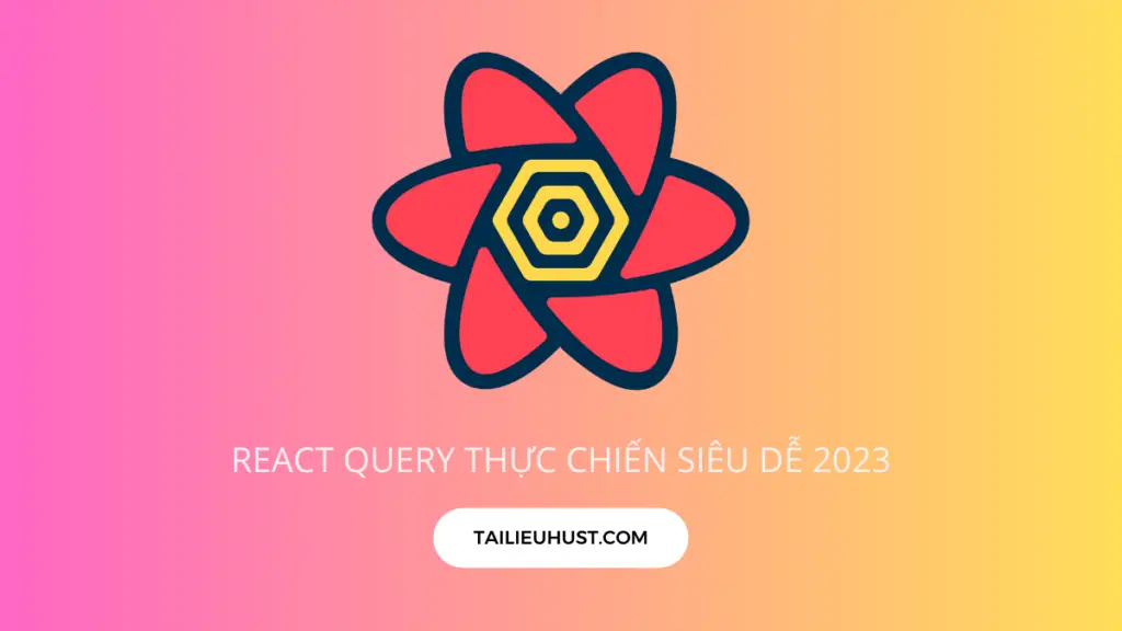 Khóa học React query thực chiến siêu dễ 2023 (TanStack Query) PRO