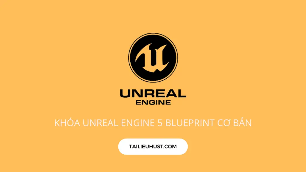 Khóa Lập trình game Unreal Engine 5 Blueprint Cơ Bản