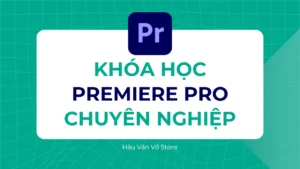 Khóa học Premiere Pro chuyên nghiệp